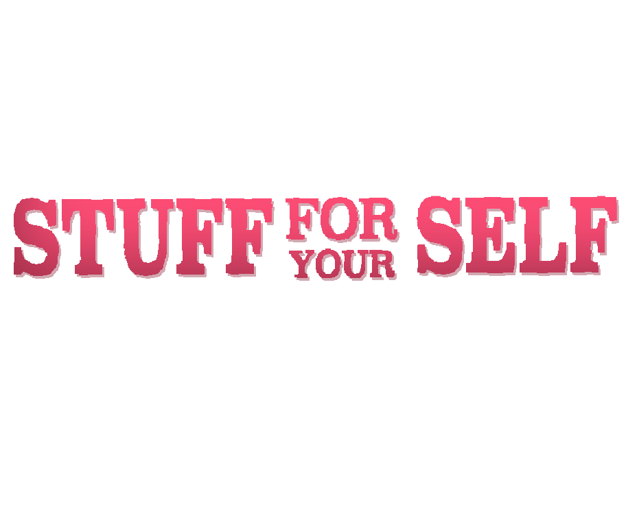 ~⦗Stuff For Your Self ⦘~